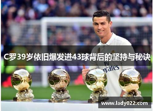 C罗39岁依旧爆发进43球背后的坚持与秘诀