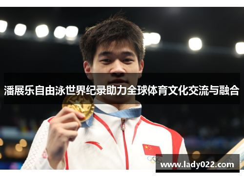 潘展乐自由泳世界纪录助力全球体育文化交流与融合