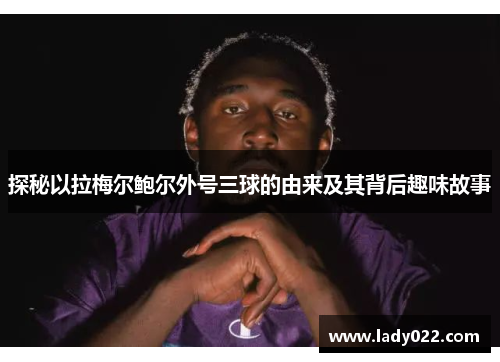 探秘以拉梅尔鲍尔外号三球的由来及其背后趣味故事